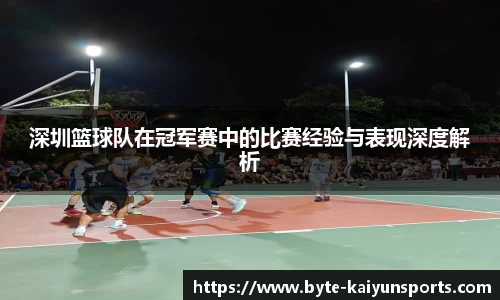 深圳篮球队在冠军赛中的比赛经验与表现深度解析